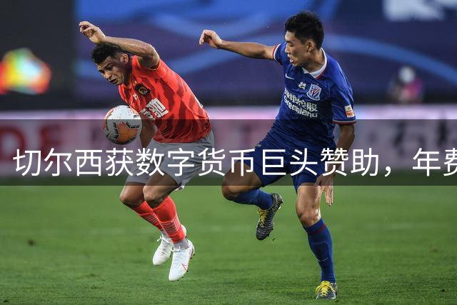 切尔西获数字货币巨头赞助，年费达5000万英镑